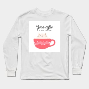 Good coffee is a human right Long Sleeve T-Shirt